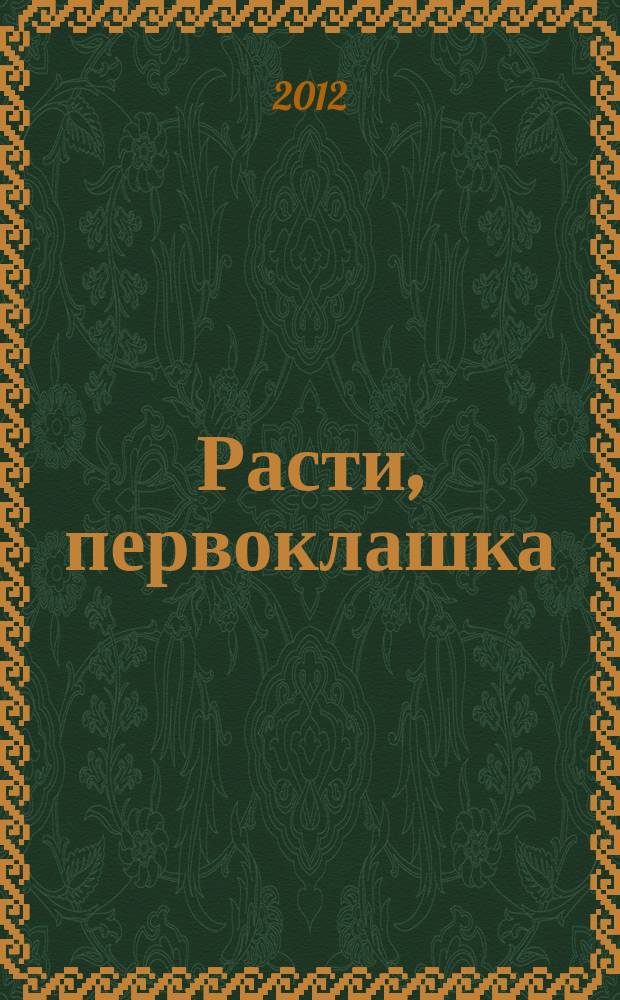 Расти, первоклашка : журнал для родителей и детей! от 3 до 10 лет. 2012, № 4 (46)