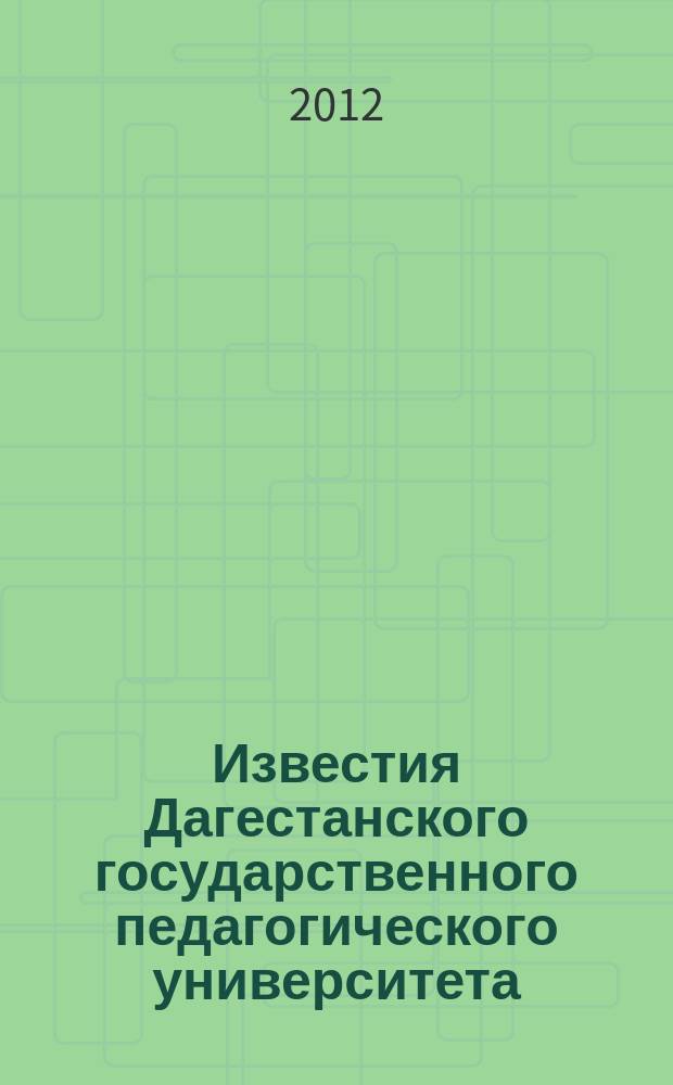 Известия Дагестанского государственного педагогического университета : научный журнал. 2012, № 1 (18)