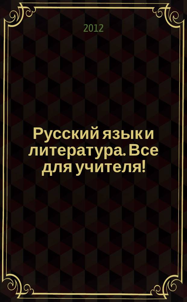Русский язык и литература. Все для учителя ! : комплексная поддержка учителя научно-методический журнал. 2012, № 6 (18)