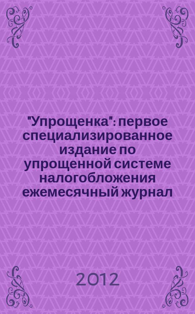 "Упрощенка" : первое специализированное издание по упрощенной системе налогобложения ежемесячный журнал. 2012, № 7