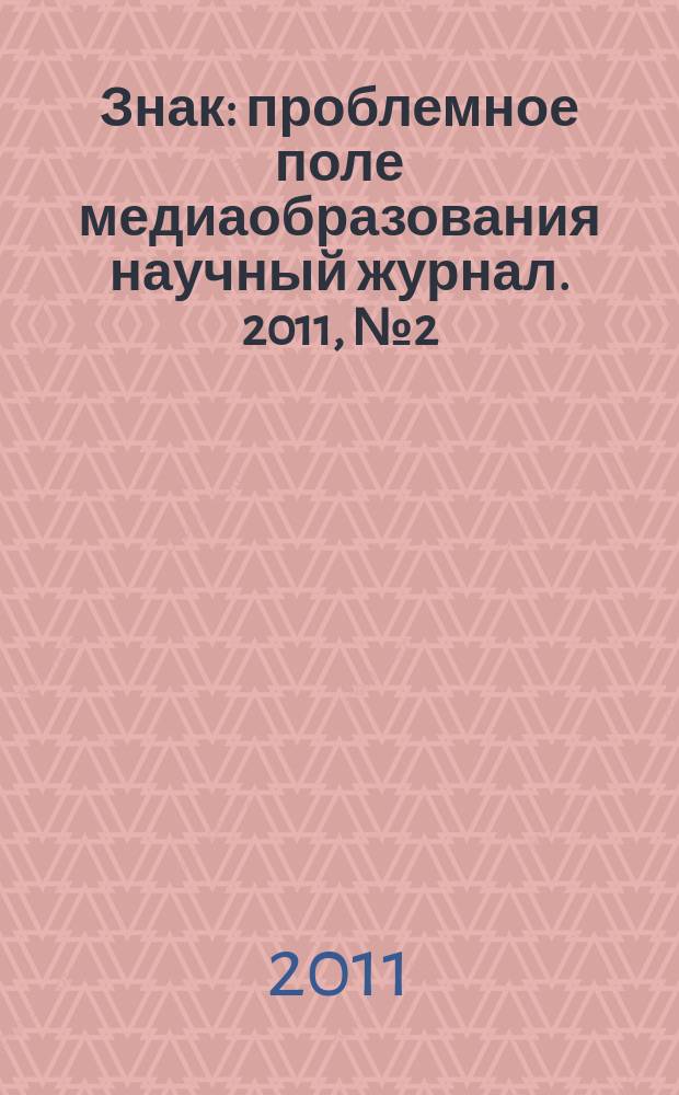 Знак : проблемное поле медиаобразования научный журнал. 2011, № 2 (8)