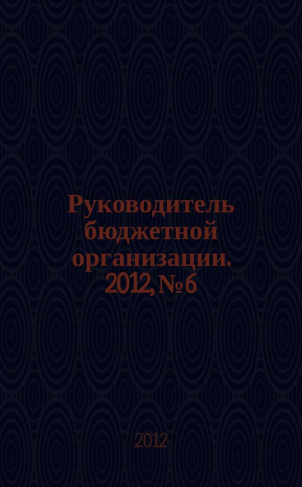 Руководитель бюджетной организации. 2012, № 6