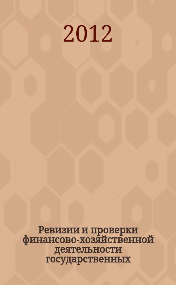 Ревизии и проверки финансово-хозяйственной деятельности государственных (муниципальных) учреждений : журнал для думающего бухгалтера. 2012, № 6