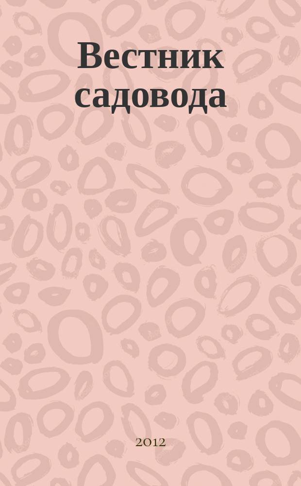 Вестник садовода : ежемесячный журнал. 2012, № 6 (18)