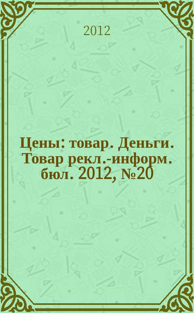 Цены : товар. Деньги. Товар рекл.-информ. бюл. 2012, № 20 (675)
