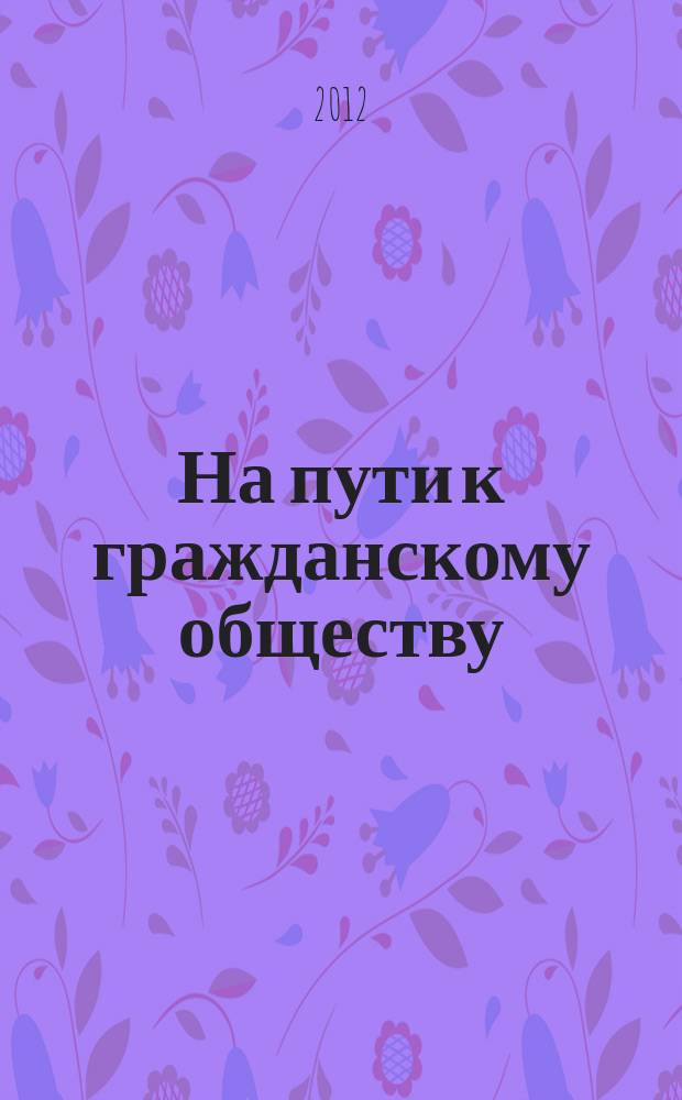 На пути к гражданскому обществу : научный журнал. 2012, № 1/2 (5/6)
