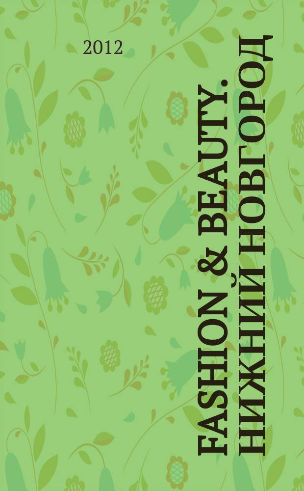 Fashion & beauty. Нижний Новгород : рекламно-информационное издание журнал. Гид по стилю журнал о моде, красоте и здоровье. 2012, № 5