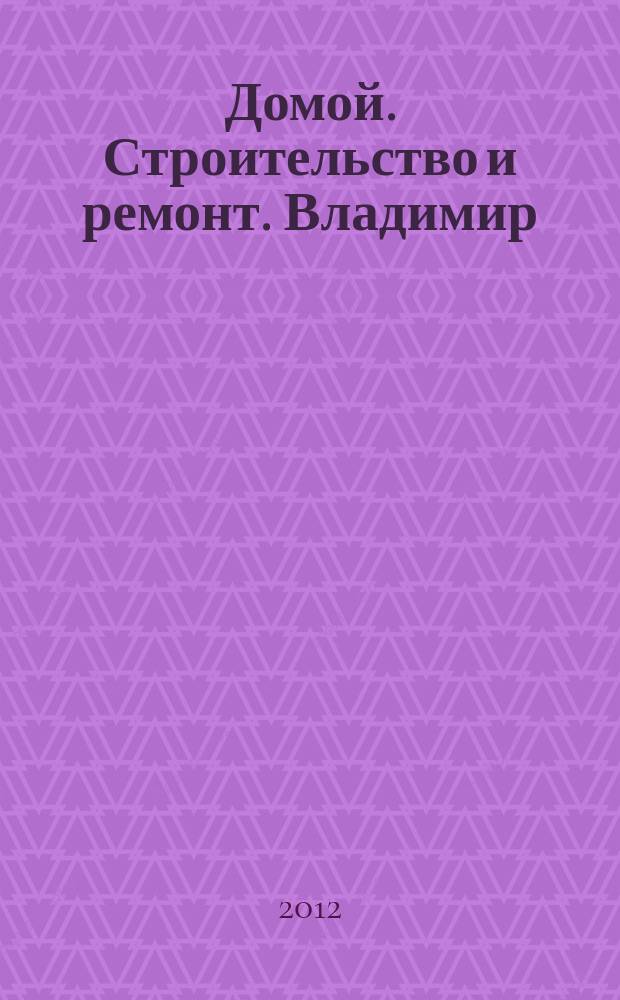 Домой. Строительство и ремонт. Владимир : рекламное издание. 2012, № 24 (322)