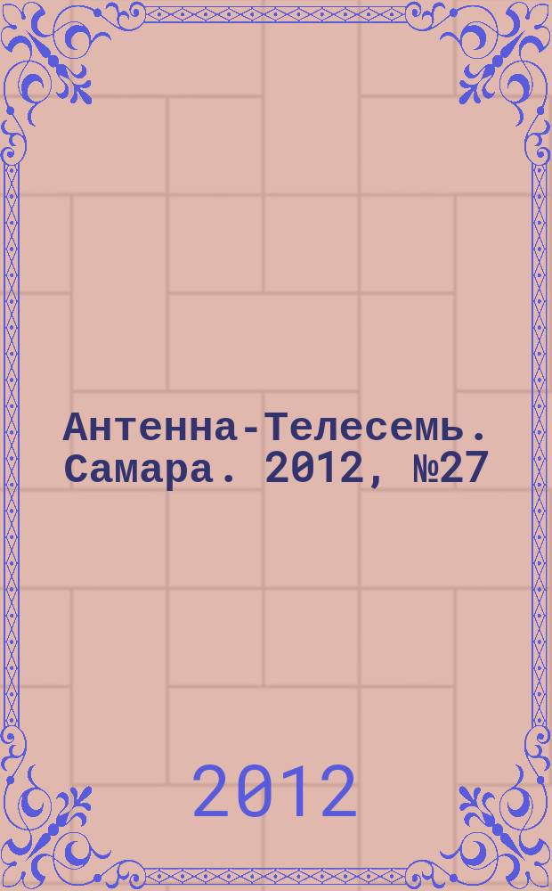 Антенна-Телесемь. Самара. 2012, № 27 (1099)