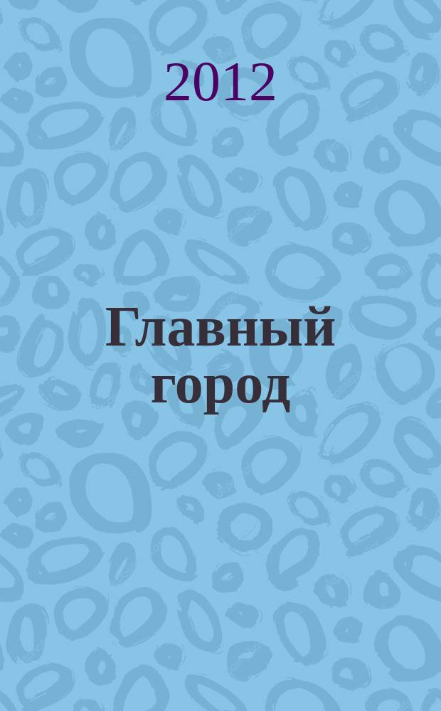 Главный город : Хабаровск журнал о главном в городе. 2012, 6 (39)