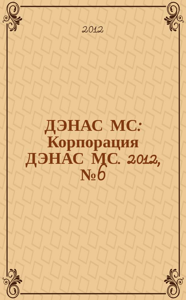 ДЭНАС МС : Корпорация ДЭНАС МС. 2012, № 6 (106)