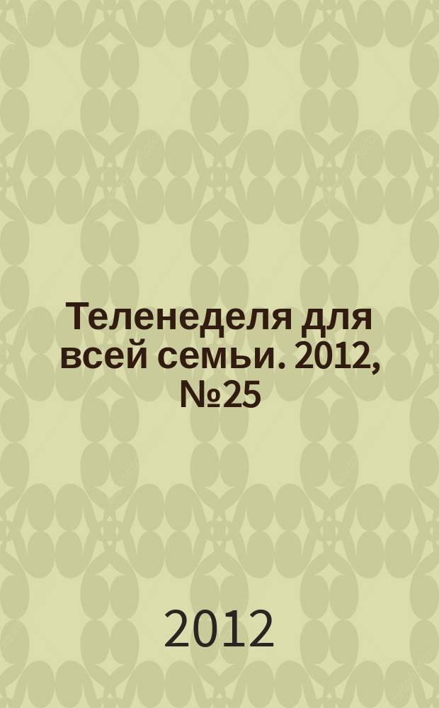 Теленеделя для всей семьи. 2012, № 25 (325)