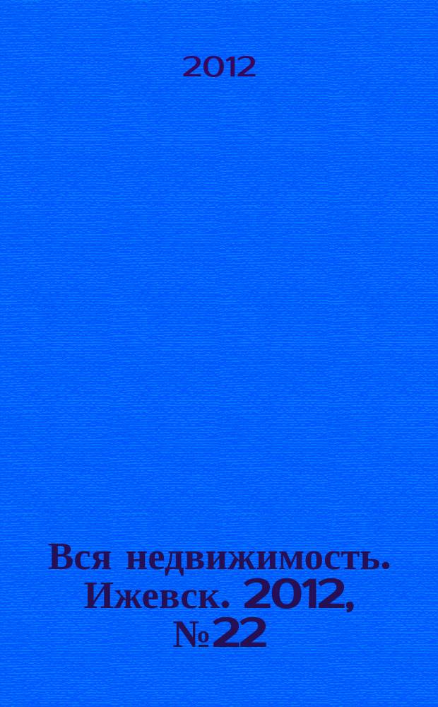 Вся недвижимость. Ижевск. 2012, № 22 (343)