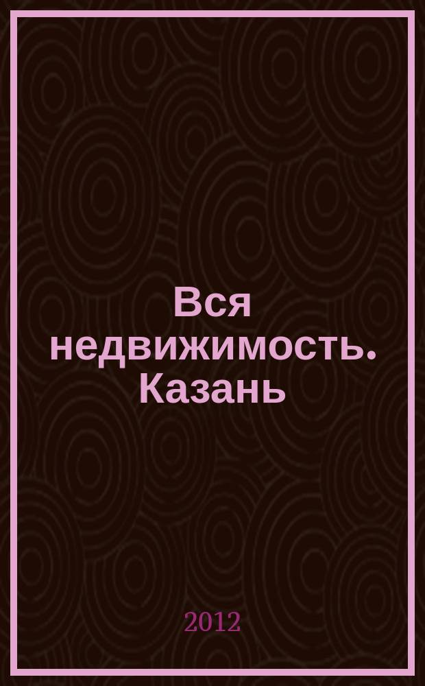 Вся недвижимость. Казань : рекламно-информационное издание. 2012, № 20 (350), ч. 1