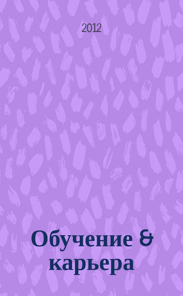 Обучение & карьера (в России и за рубежом) : ежемесячный информационно-рекламный журнал. 2012, № 7 (191)