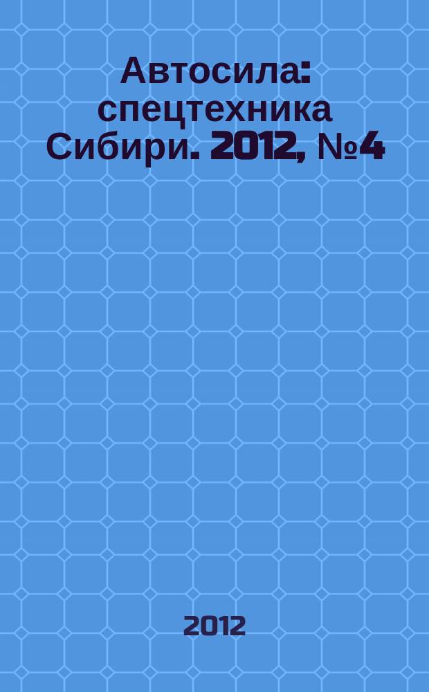 Автосила : спецтехника Сибири. 2012, № 4 (71)