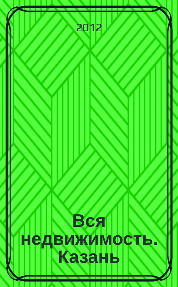 Вся недвижимость. Казань : рекламно-информационное издание. 2012, № 18 (348), ч. 2