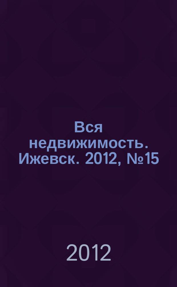 Вся недвижимость. Ижевск. 2012, № 15 (336)