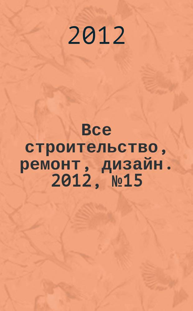 Все строительство, ремонт, дизайн. 2012, № 15 (200)