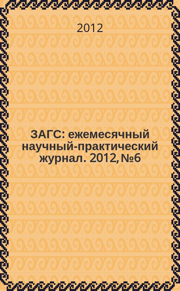 ЗАГС : ежемесячный научный-практический журнал. 2012, № 6