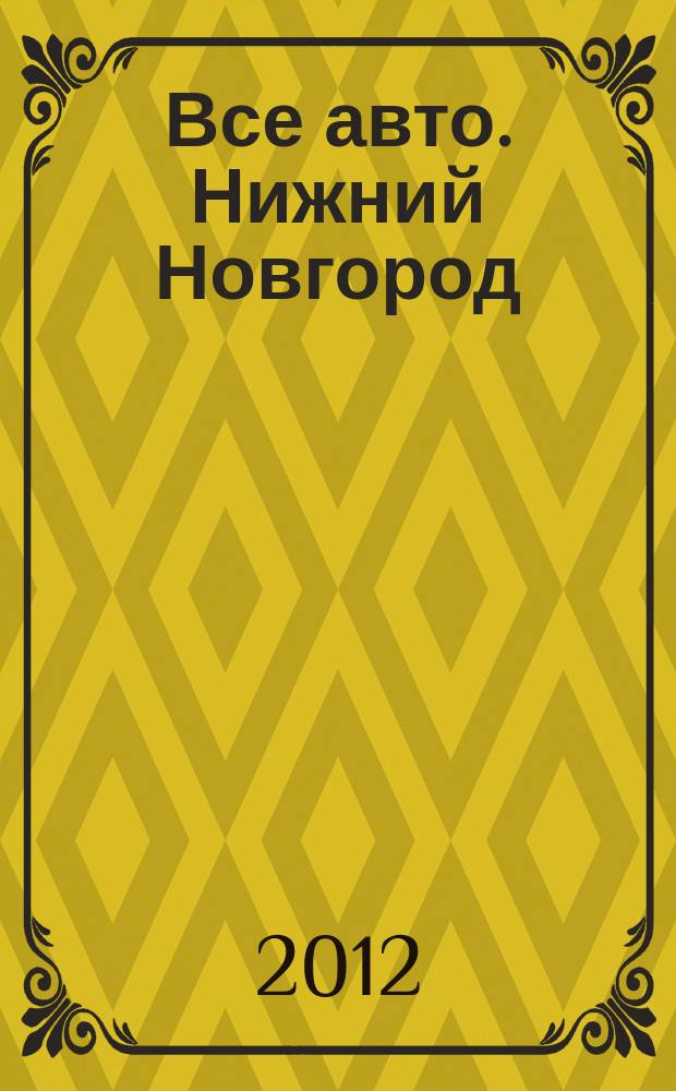 Все авто. Нижний Новгород : рекламно-информационное издание. 2012, № 21 (308)