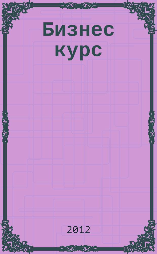 Бизнес курс : рекламно-информационный журнал. 2012, № 16 (442)