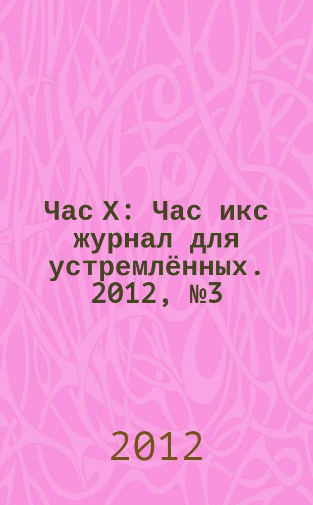 Час Х : Час икс журнал для устремлённых. 2012, № 3 (11)