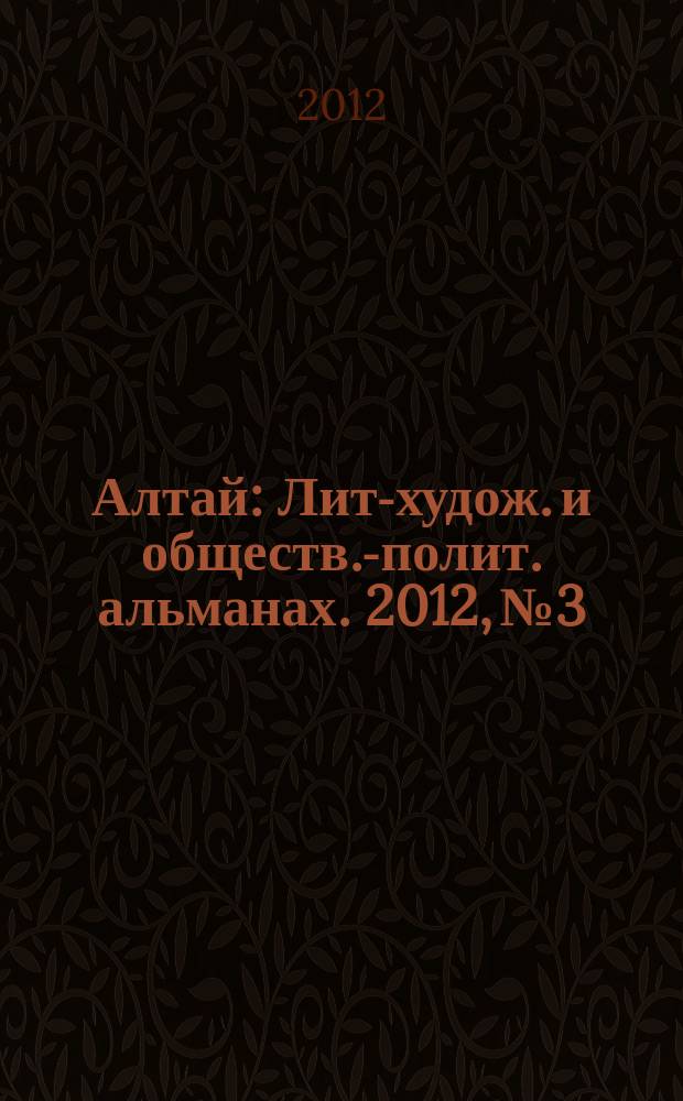 Алтай : Лит-худож. и обществ.-полит. альманах. 2012, № 3