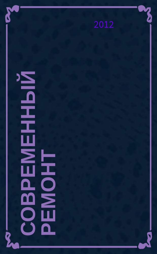 Современный ремонт : отделка, декор, техника для дома, сад, инструмент. 2012, вып. 4 (38)