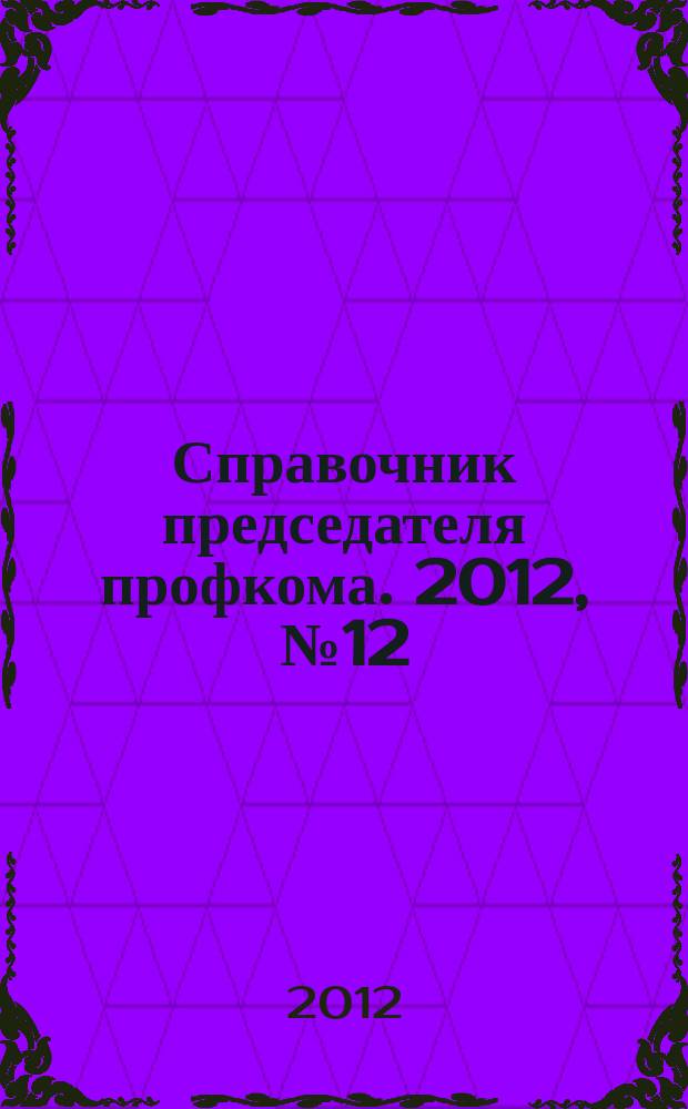 Справочник председателя профкома. 2012, № 12 : Развитие физической культуры: новое в законодательстве