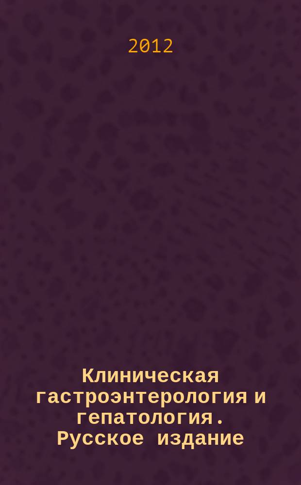 Клиническая гастроэнтерология и гепатология. Русское издание : официальное издание Института Американской гастроэнтерологической ассоциации (АГА). Т. 5, № 1