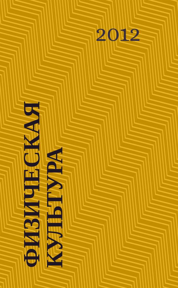 Физическая культура: воспитание, образование, тренировка : Ежекварт. науч.-метод. журн. Рос. акад. образования Рос. гос. акад. физ. культуры Вестн. Пробл. совета по физ. культуре Рос. акад. образования. 2012, № 4