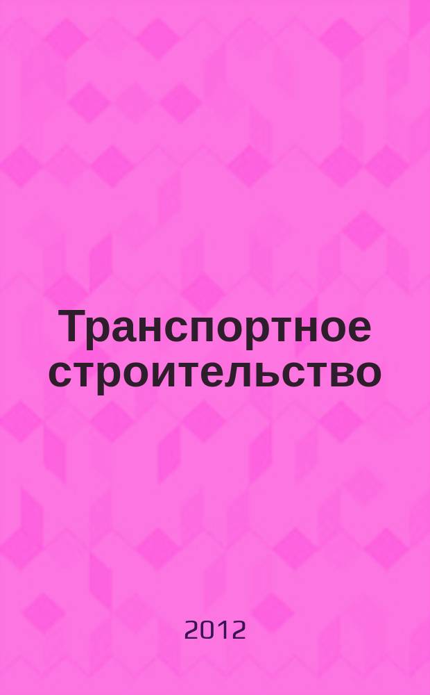 Транспортное строительство : Науч.-техн. и производ. журнал Орган М-ва транспортного строительства. 2012, № 7