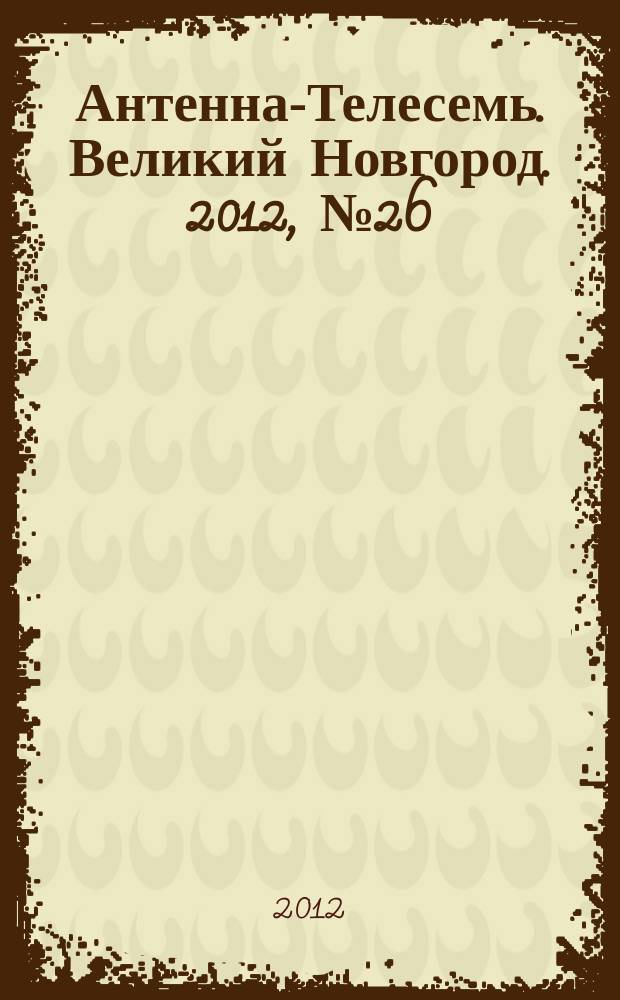 Антенна-Телесемь. Великий Новгород. 2012, № 26 (270)