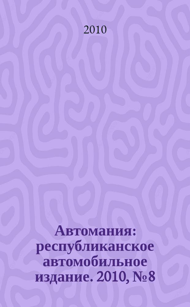Автомания : республиканское автомобильное издание. 2010, № 8 (91)