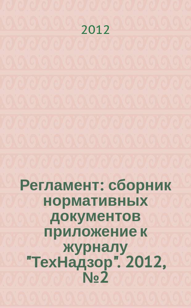 Регламент : сборник нормативных документов приложение к журналу "ТехНадзор". 2012, № 2 (22)