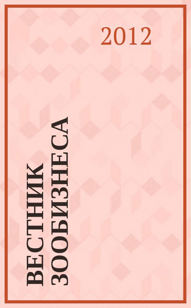 Вестник зообизнеса : Информационный бюллетень для профессионалов. 2012, вып. 6 (172)