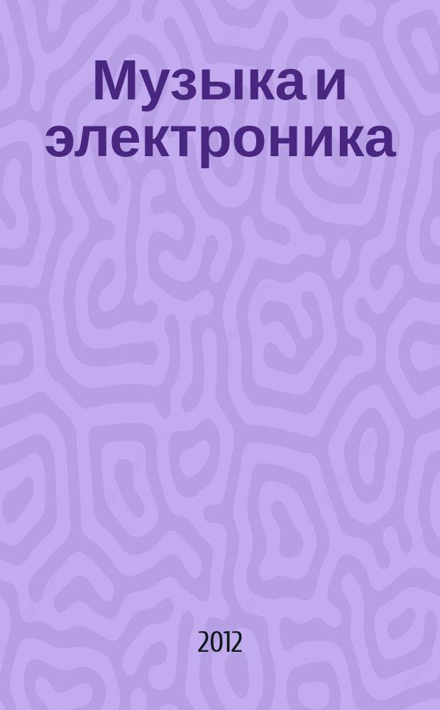 Музыка и электроника : Ежекварт. образоват.-попул. журн. 2012, № 2