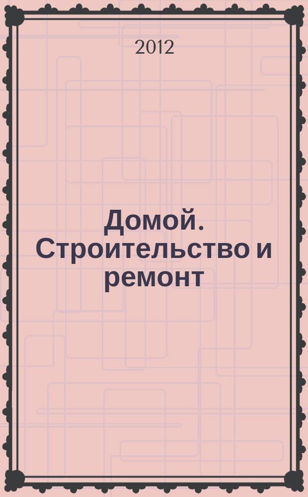 Домой. Строительство и ремонт : рекламный журнал. 2012, № 15 (397)