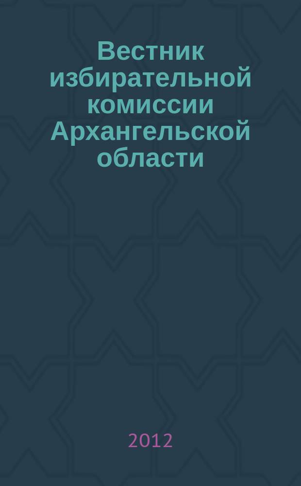 Вестник избирательной комиссии Архангельской области : официальный печатный орган избирательной комиссии Архангельской области. 2012, № 2 (39) : Традиции и развитие демократической государственности в России