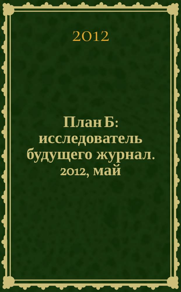План Б : исследователь будущего журнал. 2012, май/июнь (9)