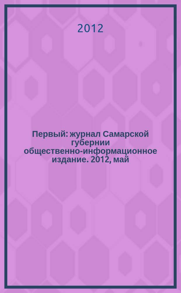 Первый : журнал Самарской губернии общественно-информационное издание. 2012, май (26)