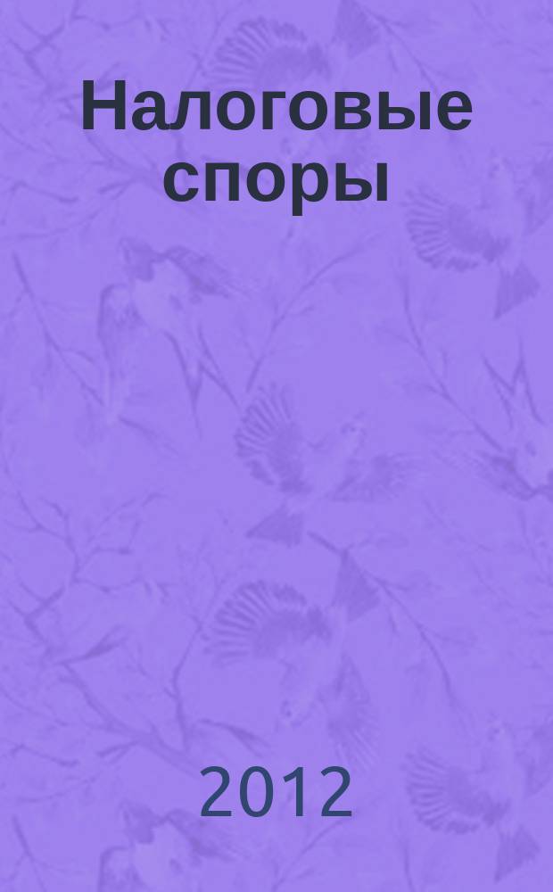 Налоговые споры : Журн. о победах и поражениях налогоплательщиков Офиц. печ. орган Палаты налоговых консультантов России. 2012, № 7