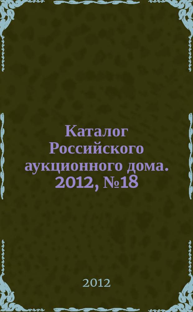 Каталог Российского аукционного дома. 2012, № 18 (83)