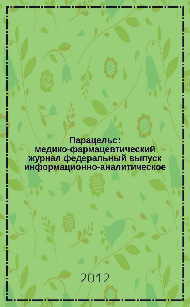 Парацельс : медико-фармацевтический журнал федеральный выпуск информационно-аналитическое, научно-практическое издание для специалистов в области медицины, социального развития и фармацевтической деятельности. 2012, 10 (71)