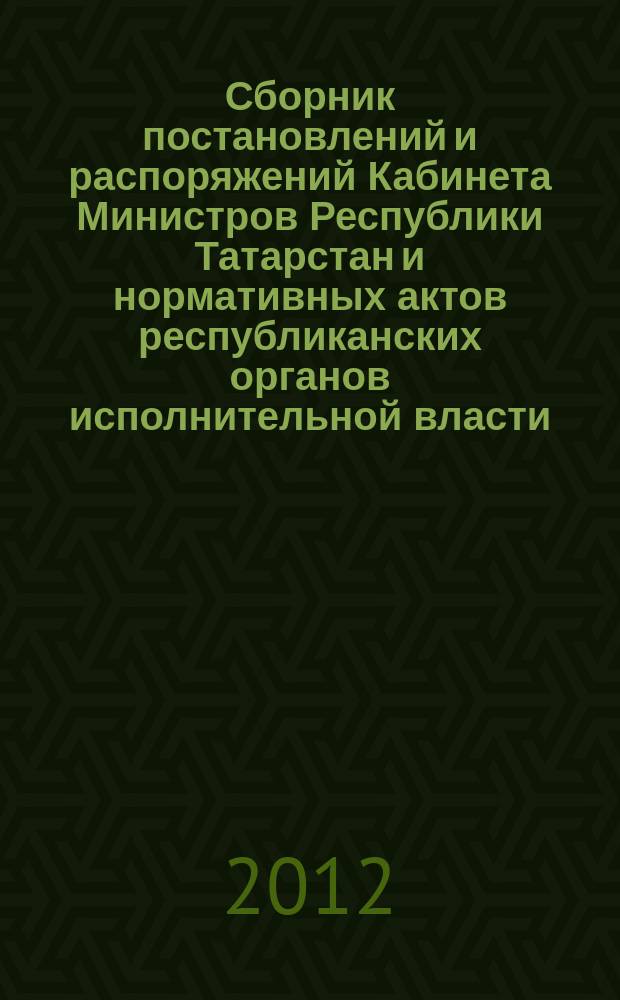 Сборник постановлений и распоряжений Кабинета Министров Республики Татарстан и нормативных актов республиканских органов исполнительной власти : (Офиц. тексты, коммент., разъяснения, консультации). 2012, № 22