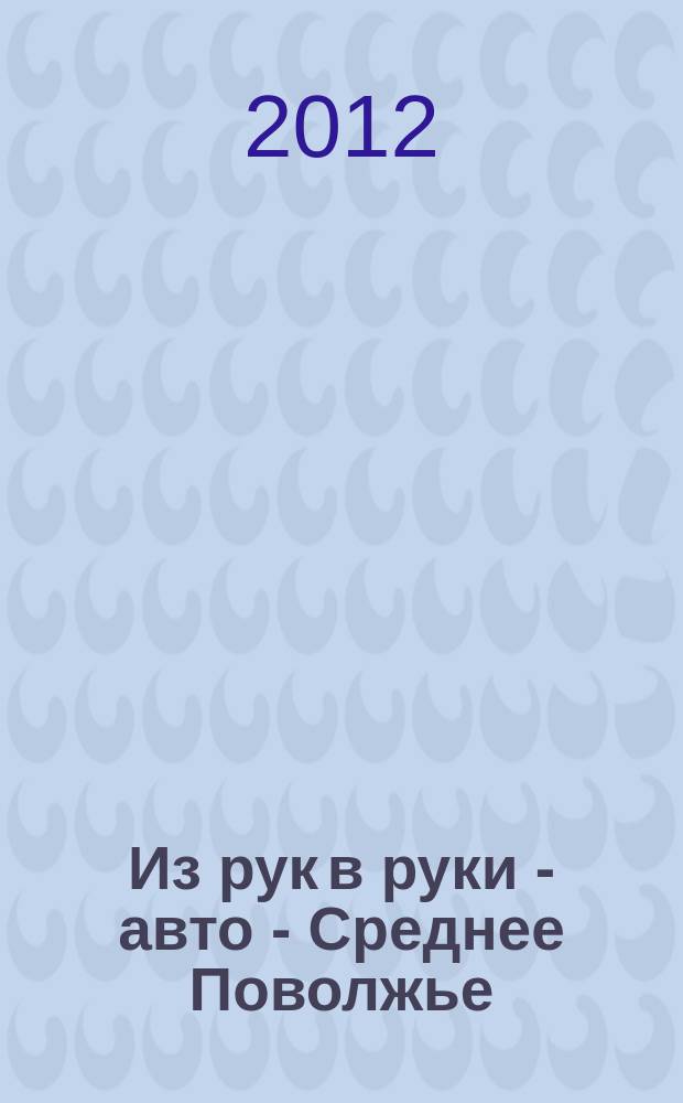 Из рук в руки - авто - Среднее Поволжье : еженедельник фотообъявлений. 2012, № 23 (380)