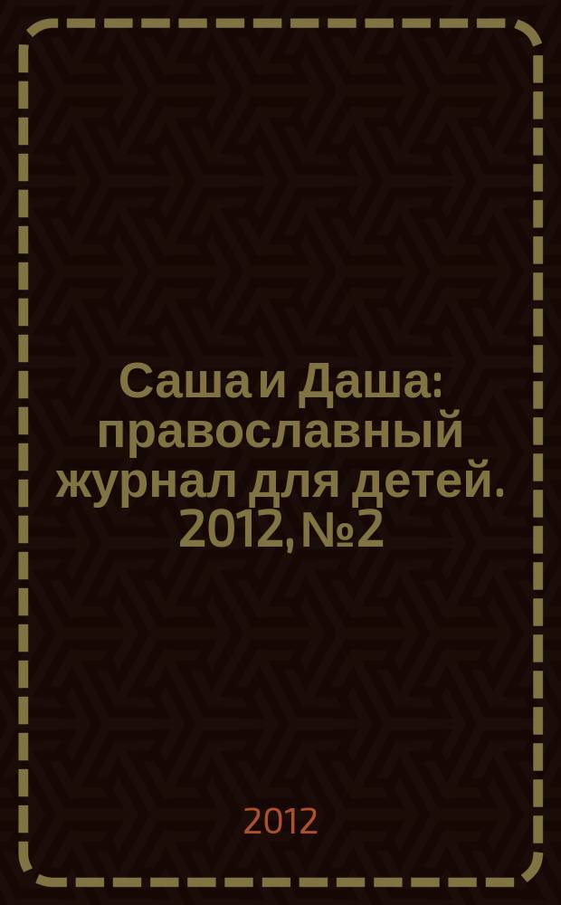 Саша и Даша : православный журнал для детей. 2012, № 2
