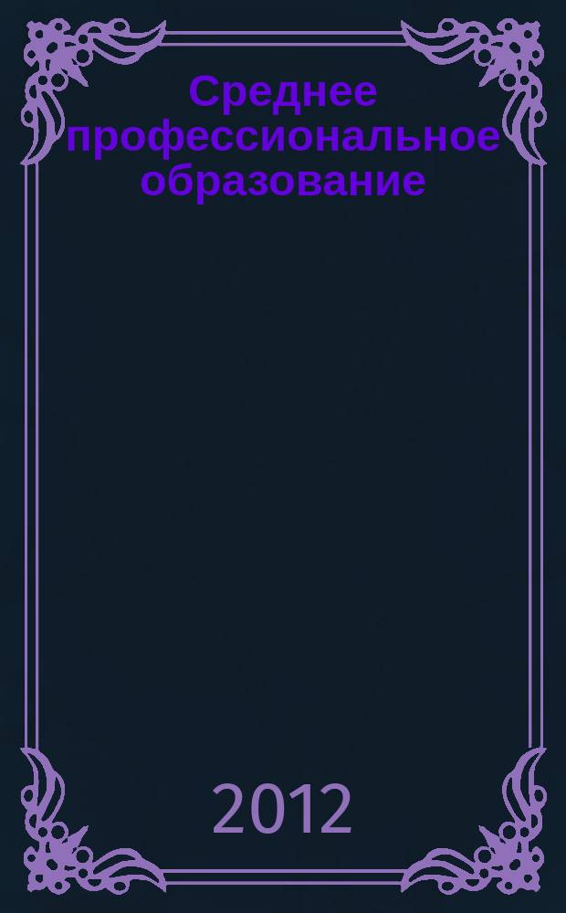 Среднее профессиональное образование : Прил. к журн. "СПО". 2012, № 6
