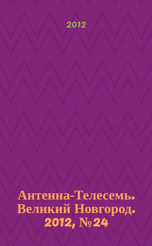 Антенна-Телесемь. Великий Новгород. 2012, № 24 (268)